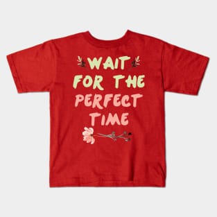 Wait For Perfect Time || Motivational Quote Design Kids T-Shirt